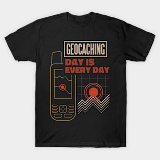 Geocaching Day Is Every Day Funny Geocacher T-Shirt